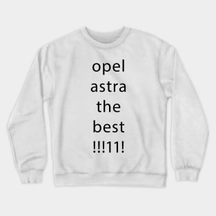 opel astra the best!!!!! Crewneck Sweatshirt